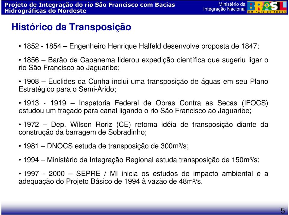 Inspetoria Federal de Obras Contra as Secas (IFOCS) estudou um traçado para canal ligando o rio São Francisco ao Jaguaribe; 1972 Dep.