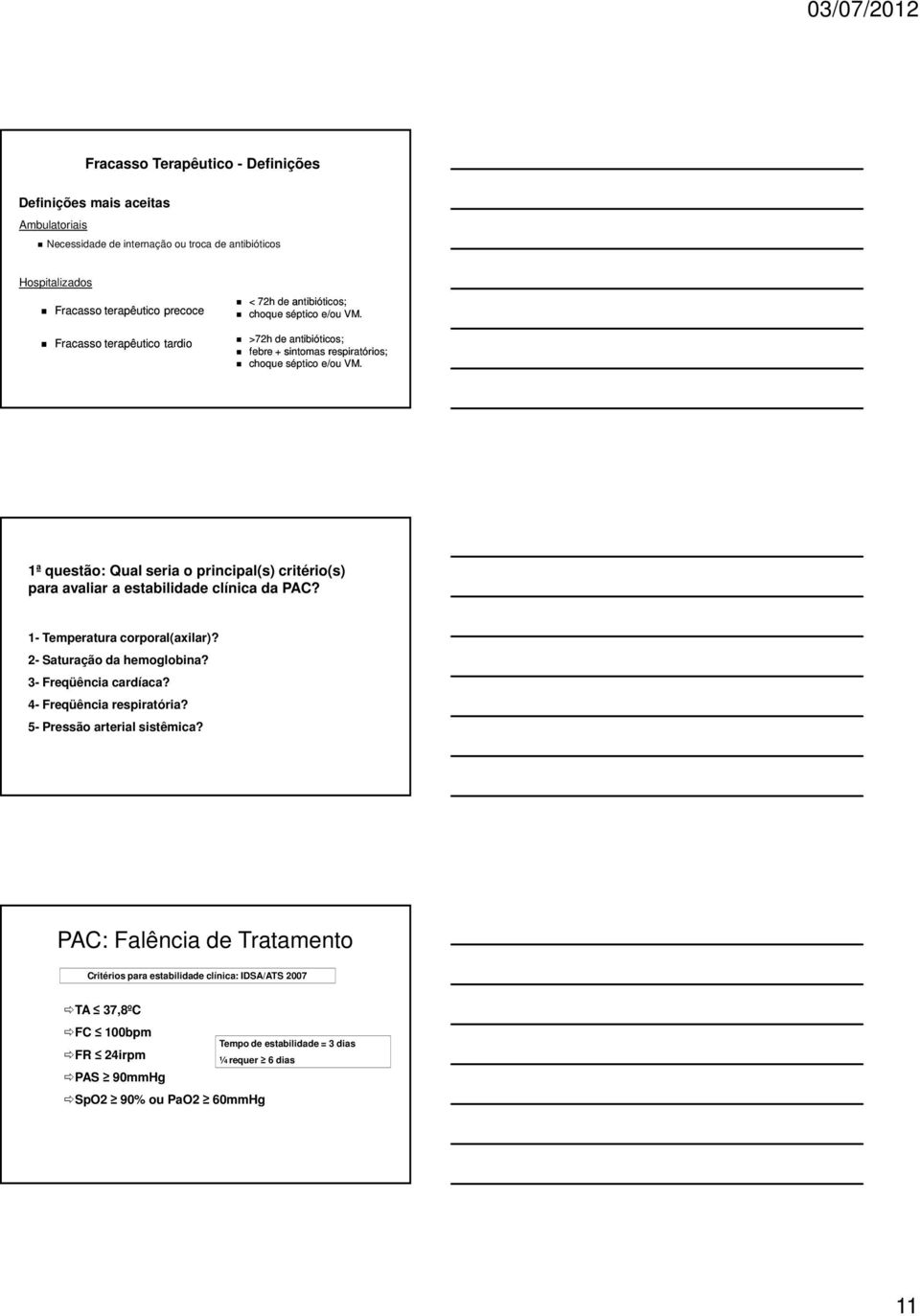 1ª questão: Qual seria o principal(s) critério(s) para avaliar a estabilidade clínica da PAC? 1- Temperatura corporal(axilar)? 2- Saturação da hemoglobina? 3- Freqüência cardíaca?