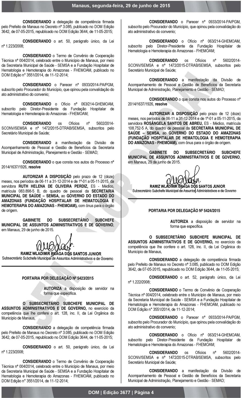 n 3551/2014, de 11-12-2014; CONSIDERANDO o Parecer nº 0933/2014-PA/PGM, subscrito pelo Procurador do Município, que opinou pela convalidação do ato administrativo do convenio; CONSIDERANDO o Ofício