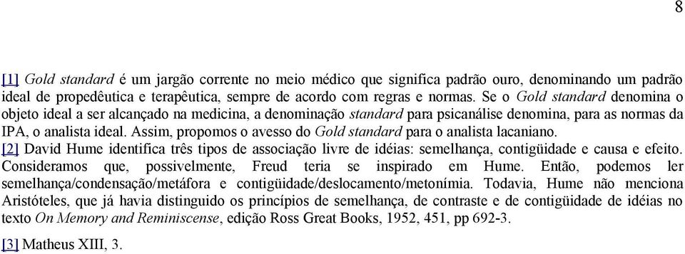 Assim, propomos o avesso do Gold standard para o analista lacaniano. [2] David Hume identifica três tipos de associação livre de idéias: semelhança, contigüidade e causa e efeito.