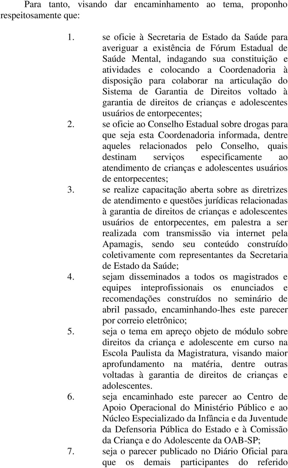 colaborar na articulação do Sistema de Garantia de Direitos voltado à garantia de direitos de crianças e adolescentes usuários de entorpecentes; 2.