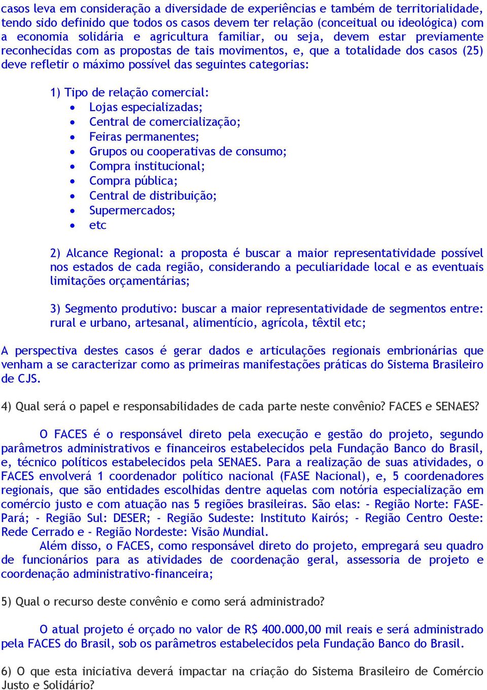 1) Tipo de relação comercial: Lojas especializadas; Central de comercialização; Feiras permanentes; Grupos ou cooperativas de consumo; Compra institucional; Compra pública; Central de distribuição;