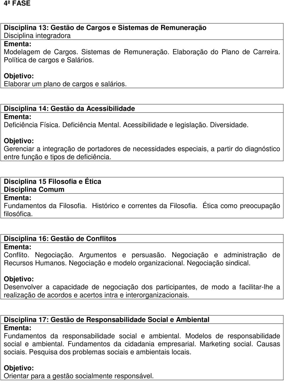 Gerenciar a integração de portadores de necessidades especiais, a partir do diagnóstico entre função e tipos de deficiência. Disciplina 15 Filosofia e Ética Disciplina Comum Fundamentos da Filosofia.