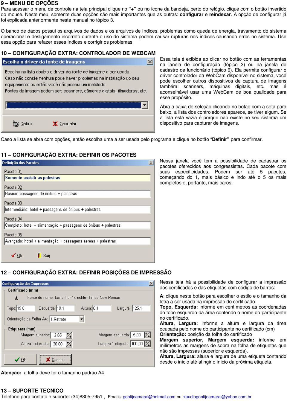 O banco de dados possui os arquivos de dados e os arquivos de índices.