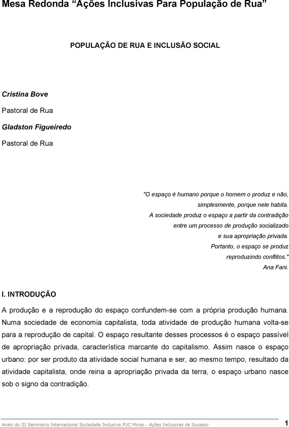 Portanto, o espaço se produz reproduzindo conflitos." Ana Fani. I. INTRODUÇÃO A produção e a reprodução do espaço confundem-se com a própria produção humana.