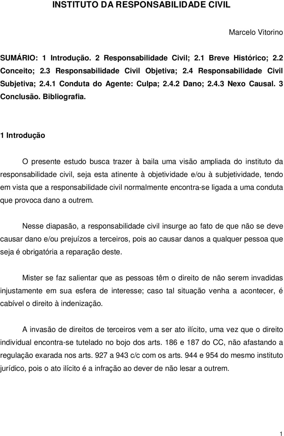 1 Introdução O presente estudo busca trazer à baila uma visão ampliada do instituto da responsabilidade civil, seja esta atinente à objetividade e/ou à subjetividade, tendo em vista que a