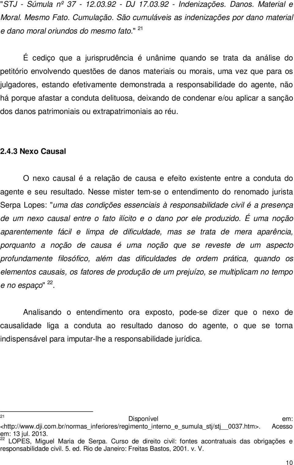 a responsabilidade do agente, não há porque afastar a conduta delituosa, deixando de condenar e/ou aplicar a sanção dos danos patrimoniais ou extrapatrimoniais ao réu. 2.4.