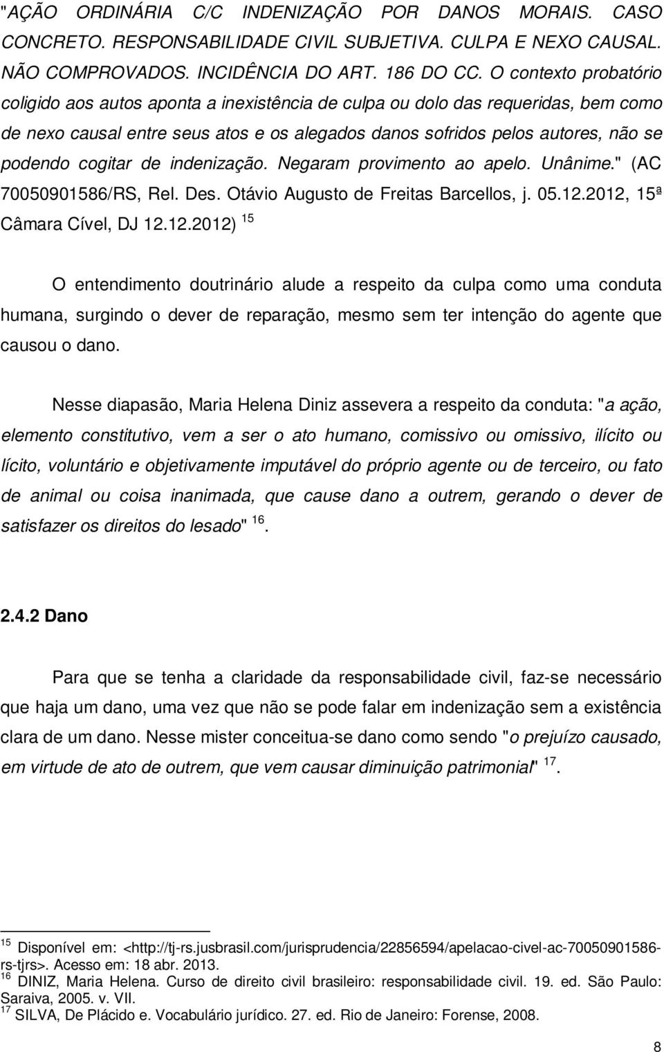 cogitar de indenização. Negaram provimento ao apelo. Unânime." (AC 70050901586/RS, Rel. Des. Otávio Augusto de Freitas Barcellos, j. 05.12.