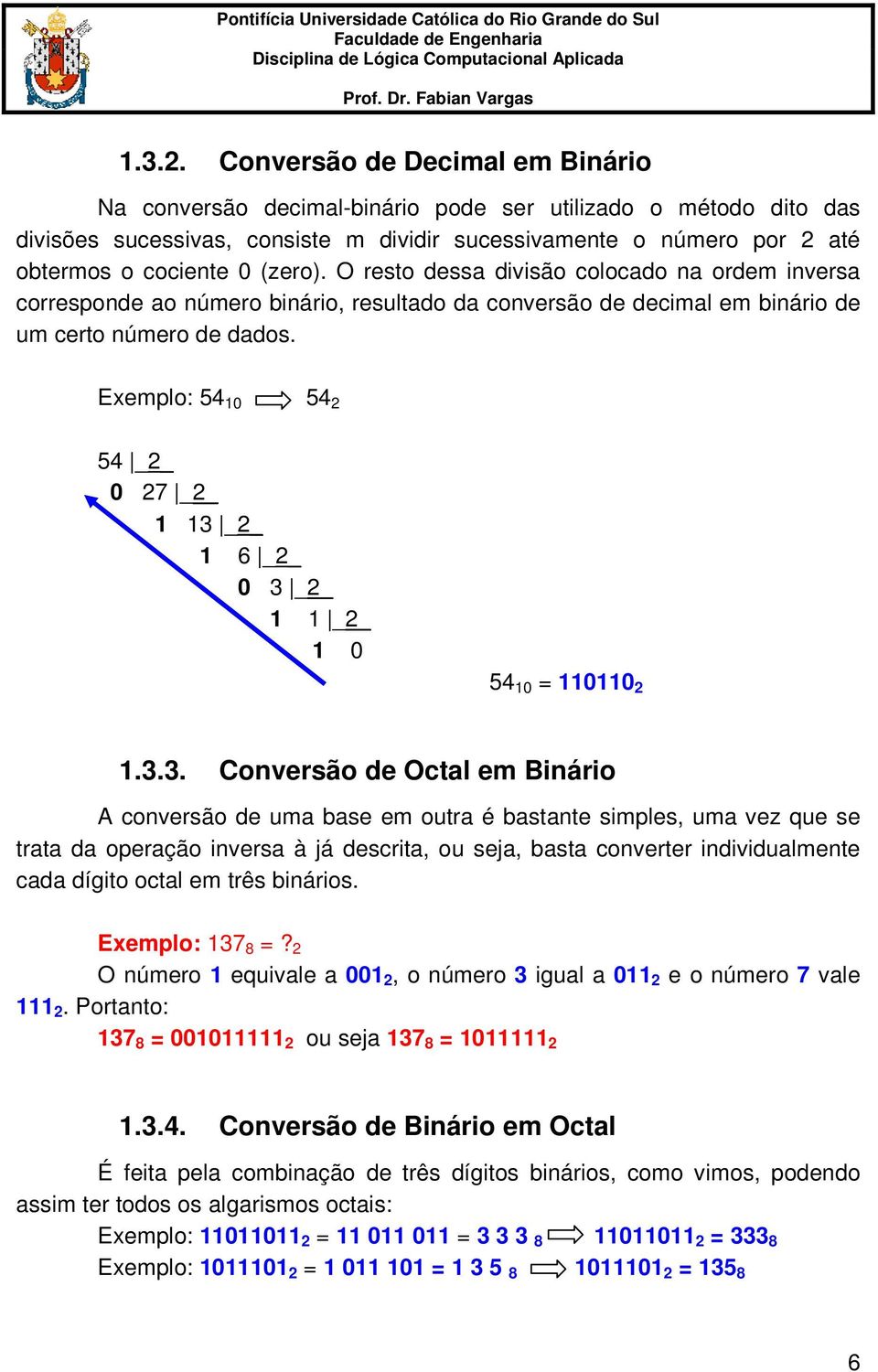 (zero). O resto dessa divisão colocado na ordem inversa corresponde ao número binário, resultado da conversão de decimal em binário de um certo número de dados.