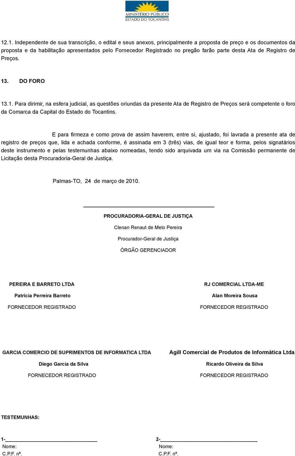 . DO FORO 13.1. Para dirimir, na esfera judicial, as questões oriundas da presente Ata de Registro de Preços será competente o foro da Comarca da Capital do Estado do Tocantins.