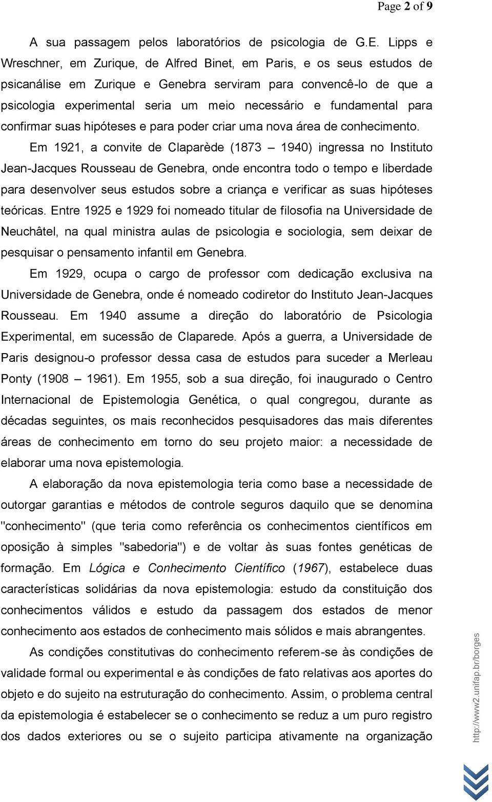 fundamental para confirmar suas hipóteses e para poder criar uma nova área de conhecimento.