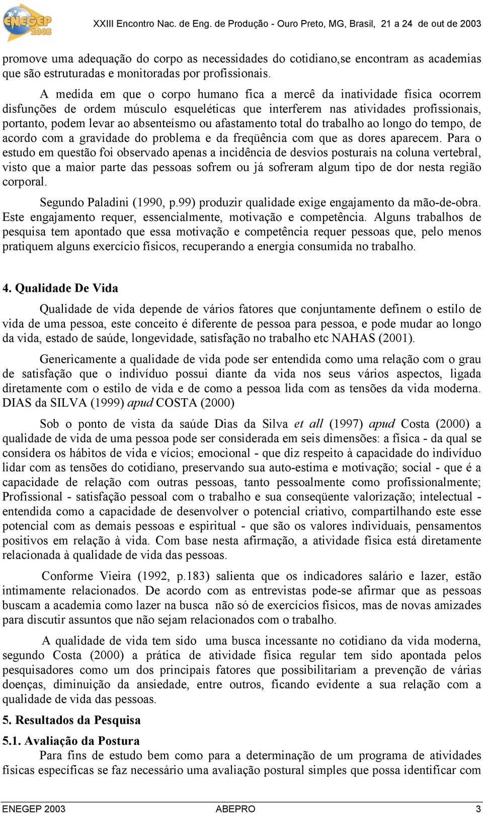 afastamento total do trabalho ao longo do tempo, de acordo com a gravidade do problema e da freqüência com que as dores aparecem.