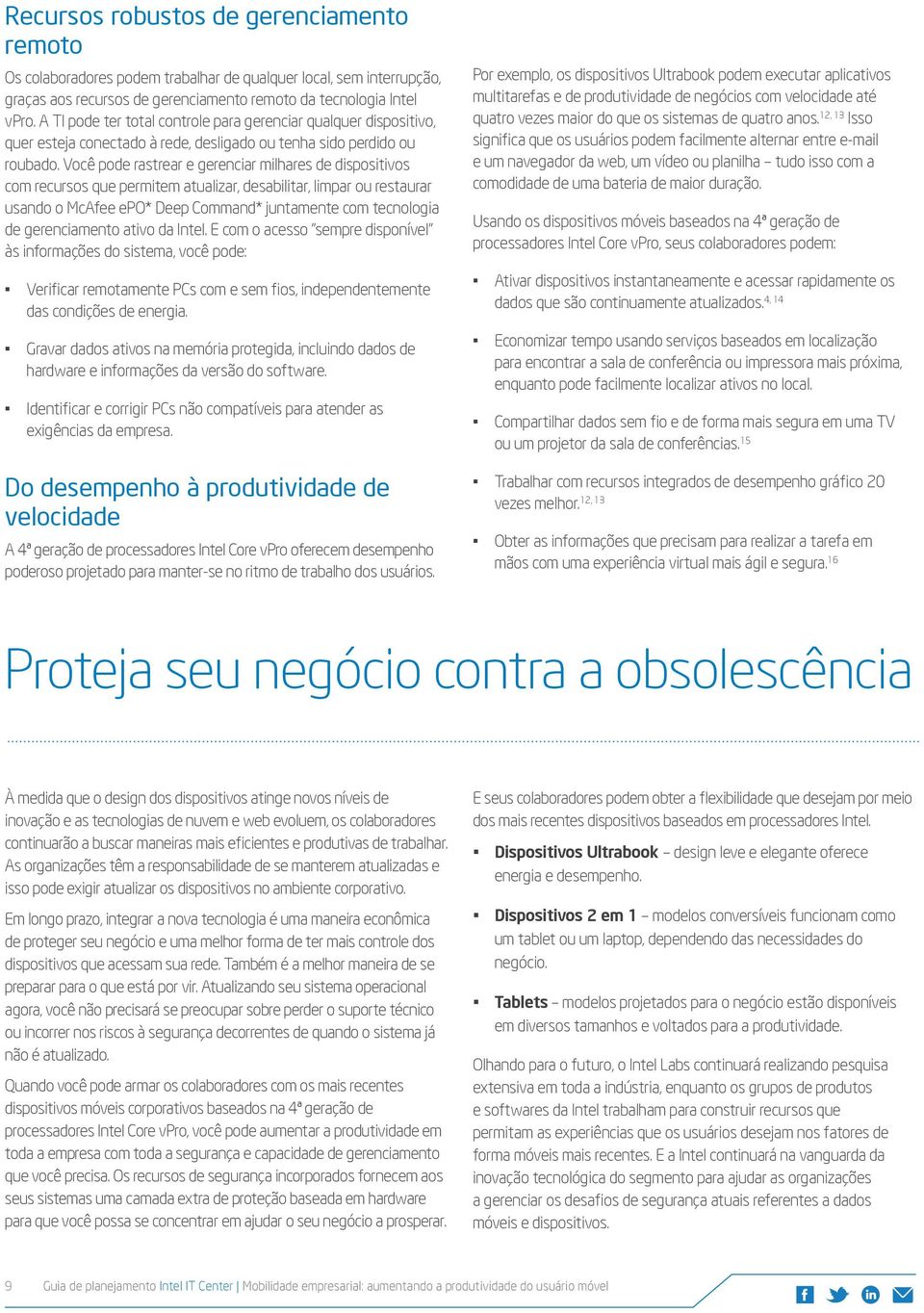 Você pode rastrear e gerenciar milhares de dispositivos com recursos que permitem atualizar, desabilitar, limpar ou restaurar usando o McAfee epo* Deep Command* juntamente com tecnologia de