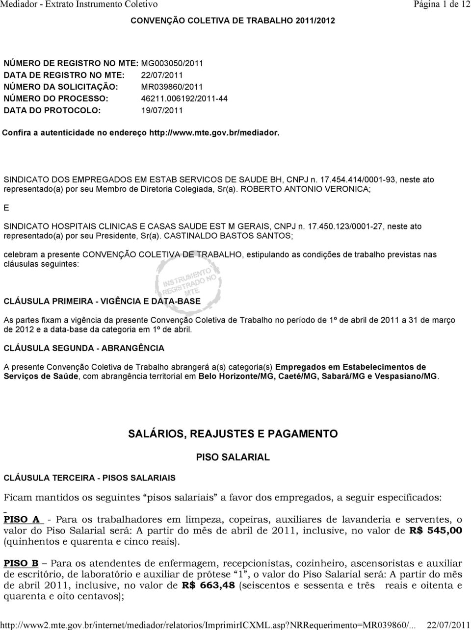 414/0001-93, neste ato representado(a) por seu Membro de Diretoria Colegiada, Sr(a). ROBERTO ANTONIO VERONICA; E SINDICATO HOSPITAIS CLINICAS E CASAS SAUDE EST M GERAIS, CNPJ n. 17.450.