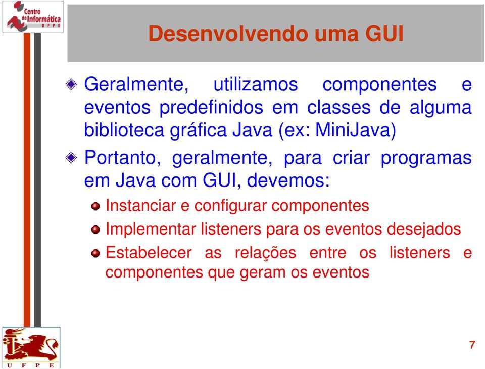 em Java com GUI, devemos: Instanciar e configurar componentes Implementar listeners para os