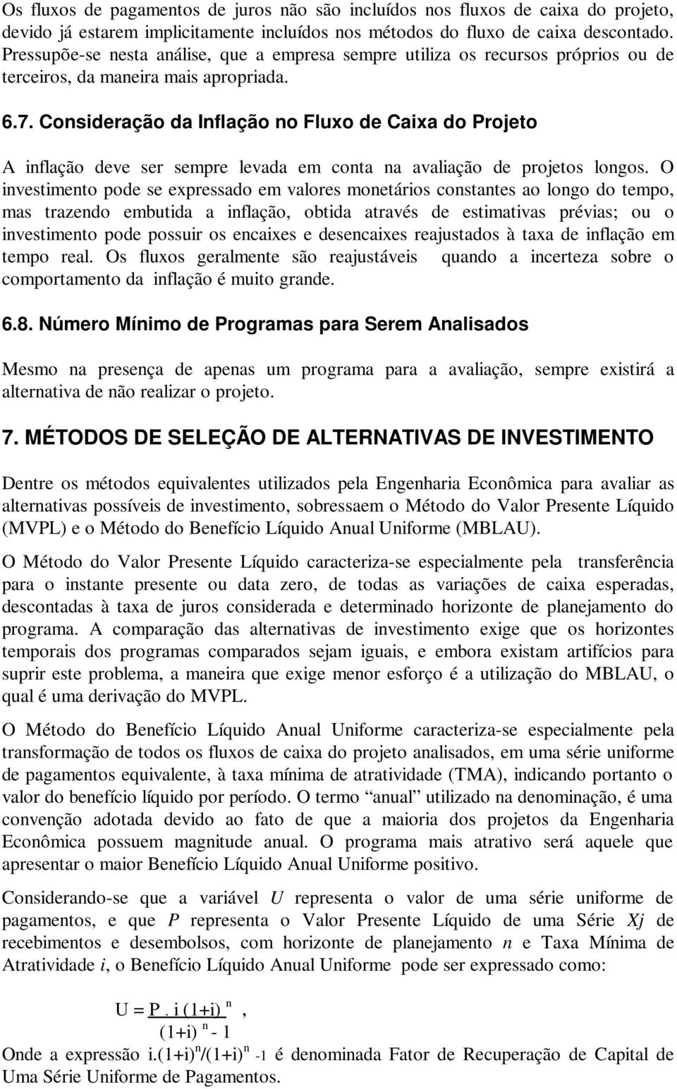 Consideração da Inflação no Fluxo de Caixa do Projeto A inflação deve ser sempre levada em conta na avaliação de projetos longos.