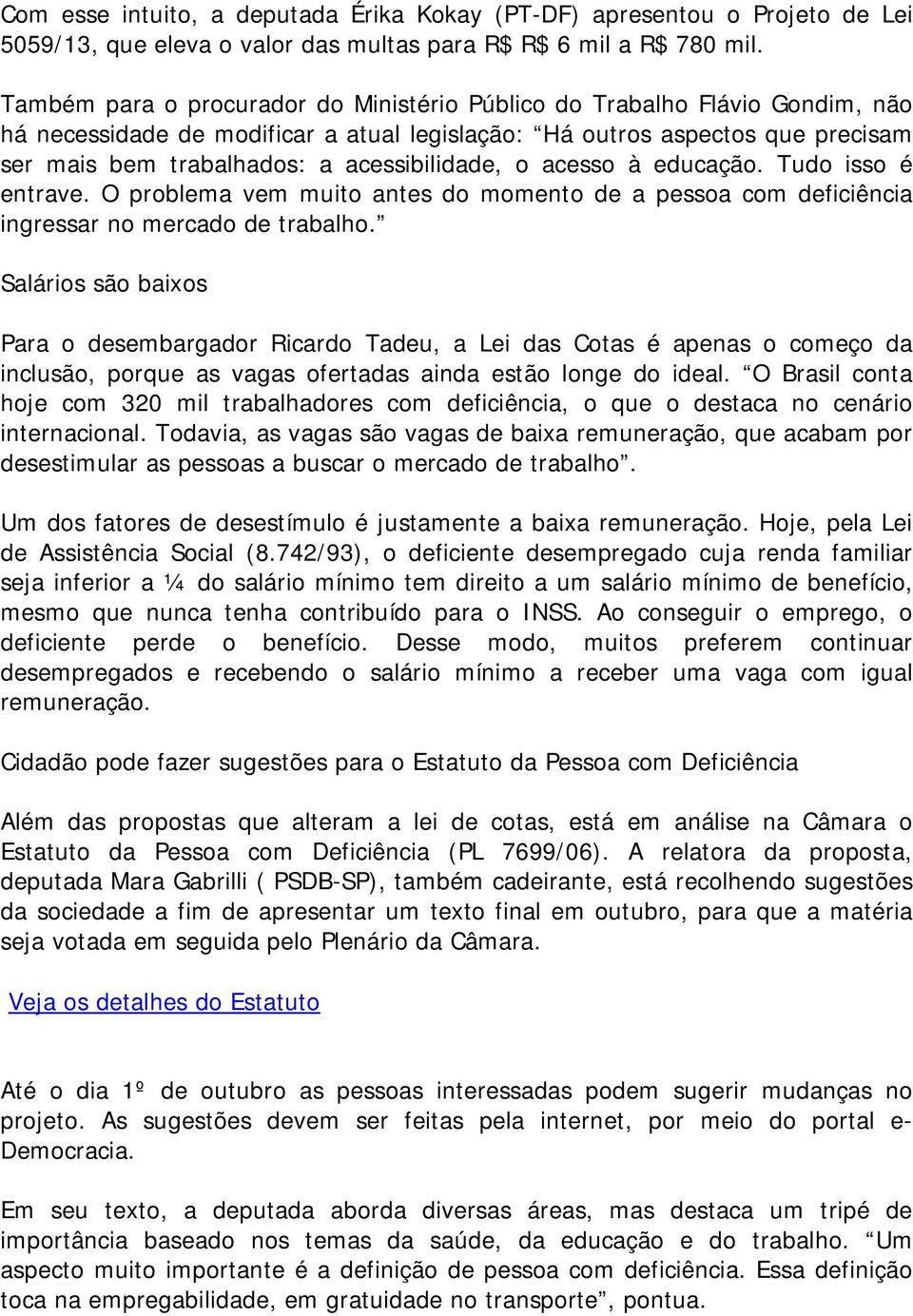 acessibilidade, o acesso à educação. Tudo isso é entrave. O problema vem muito antes do momento de a pessoa com deficiência ingressar no mercado de trabalho.