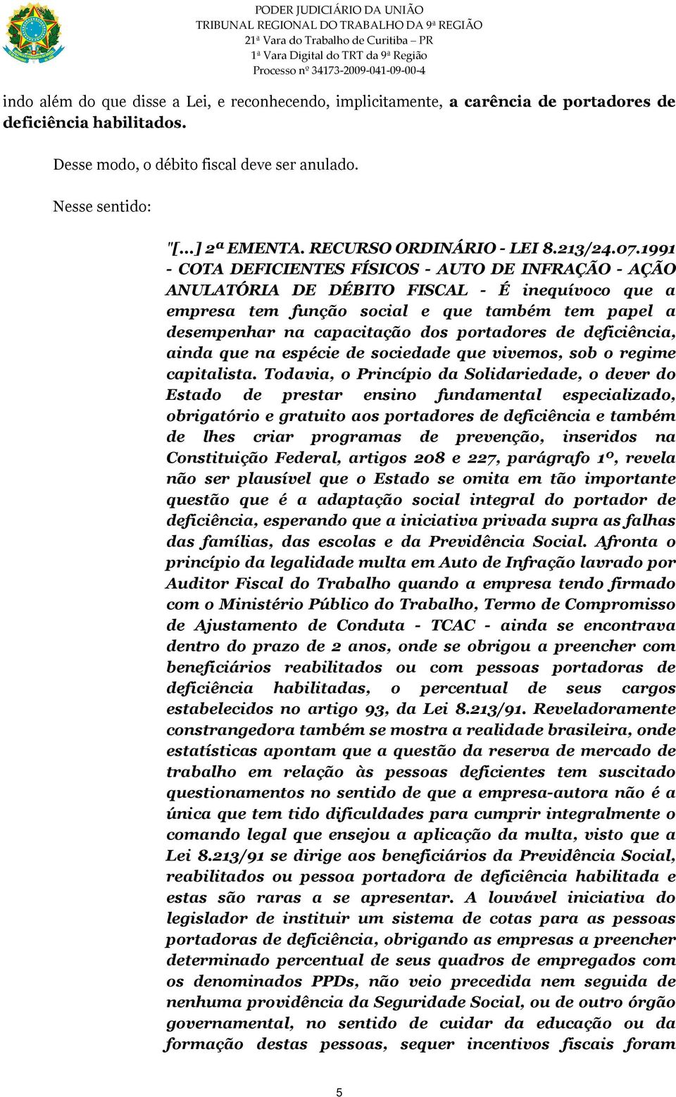 1991 - COTA DEFICIENTES FÍSICOS - AUTO DE INFRAÇÃO - AÇÃO ANULATÓRIA DE DÉBITO FISCAL - É inequívoco que a empresa tem função social e que também tem papel a desempenhar na capacitação dos portadores