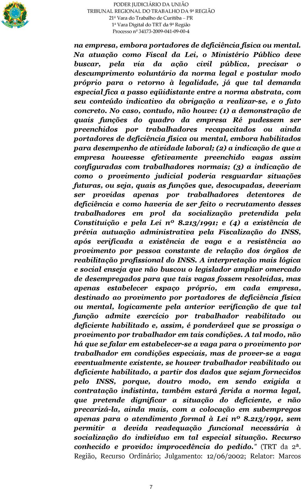 legalidade, já que tal demanda especial fica a passo eqüidistante entre a norma abstrata, com seu conteúdo indicativo da obrigação a realizar-se, e o fato concreto.