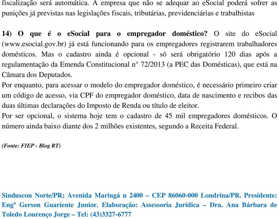 O site do esocial (www.esocial.gov.br) já está funcionando para os empregadores registrarem trabalhadores domésticos.