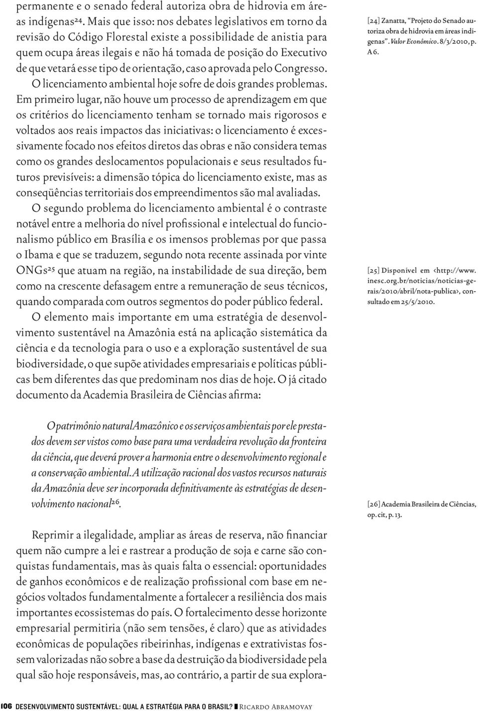 esse tipo de orientação, caso aprovada pelo Congresso. O licenciamento ambiental hoje sofre de dois grandes problemas.