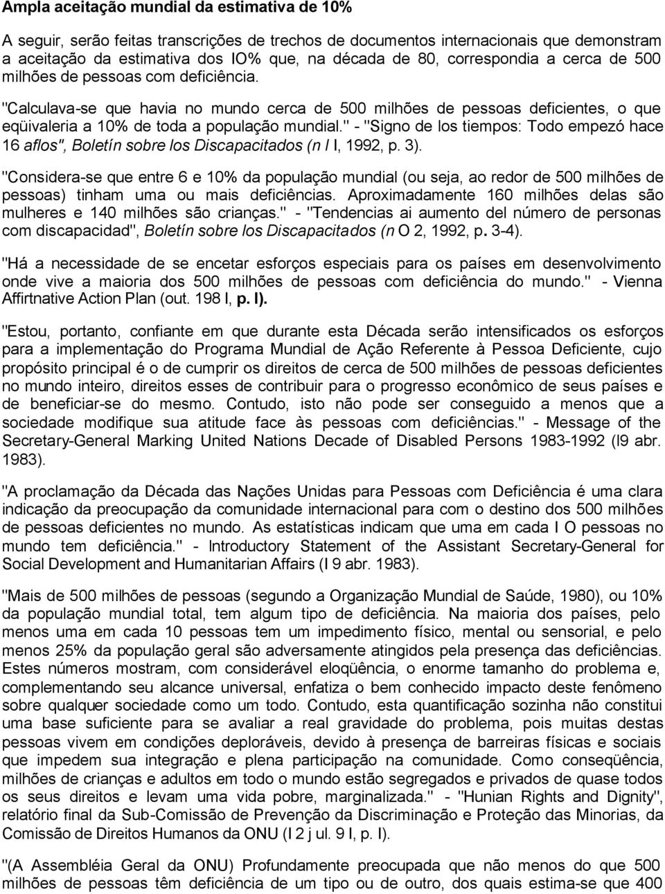 " - "Signo de los tiempos: Todo empezó hace 16 aflos", Boletín sobre los Discapacitados (n I I, 1992, p. 3).