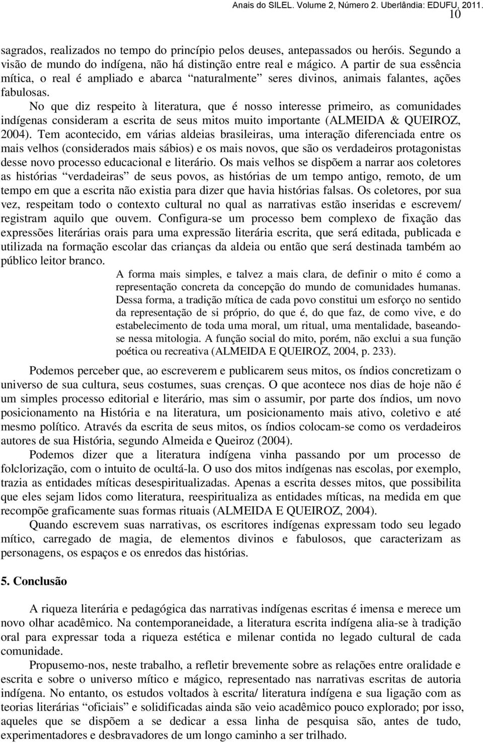 No que diz respeito à literatura, que é nosso interesse primeiro, as comunidades indígenas consideram a escrita de seus mitos muito importante (ALMEIDA & QUEIROZ, 2004).