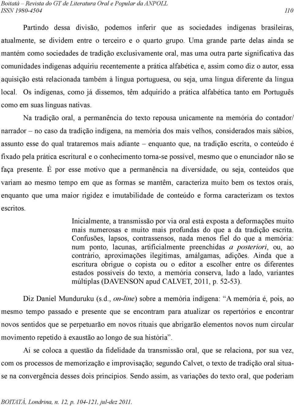 como diz o autor, essa aquisição está relacionada também à língua portuguesa, ou seja, uma língua diferente da língua local.