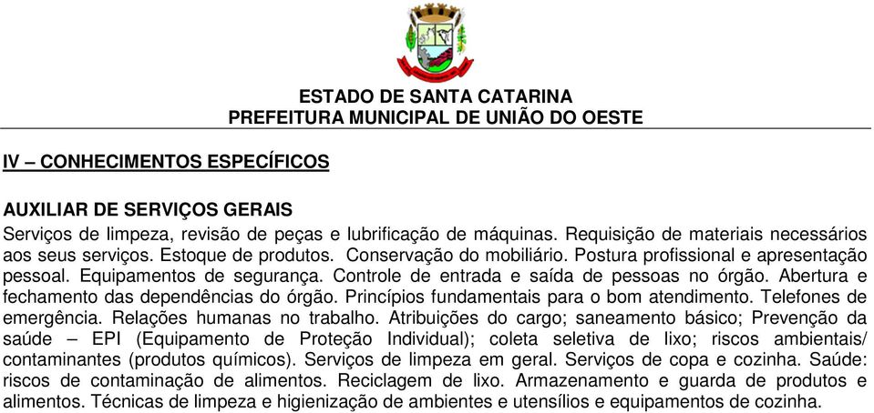 Controle de entrada e saída de pessoas no órgão. Abertura e fechamento das dependências do órgão. Princípios fundamentais para o bom atendimento. Telefones de emergência. Relações humanas no trabalho.