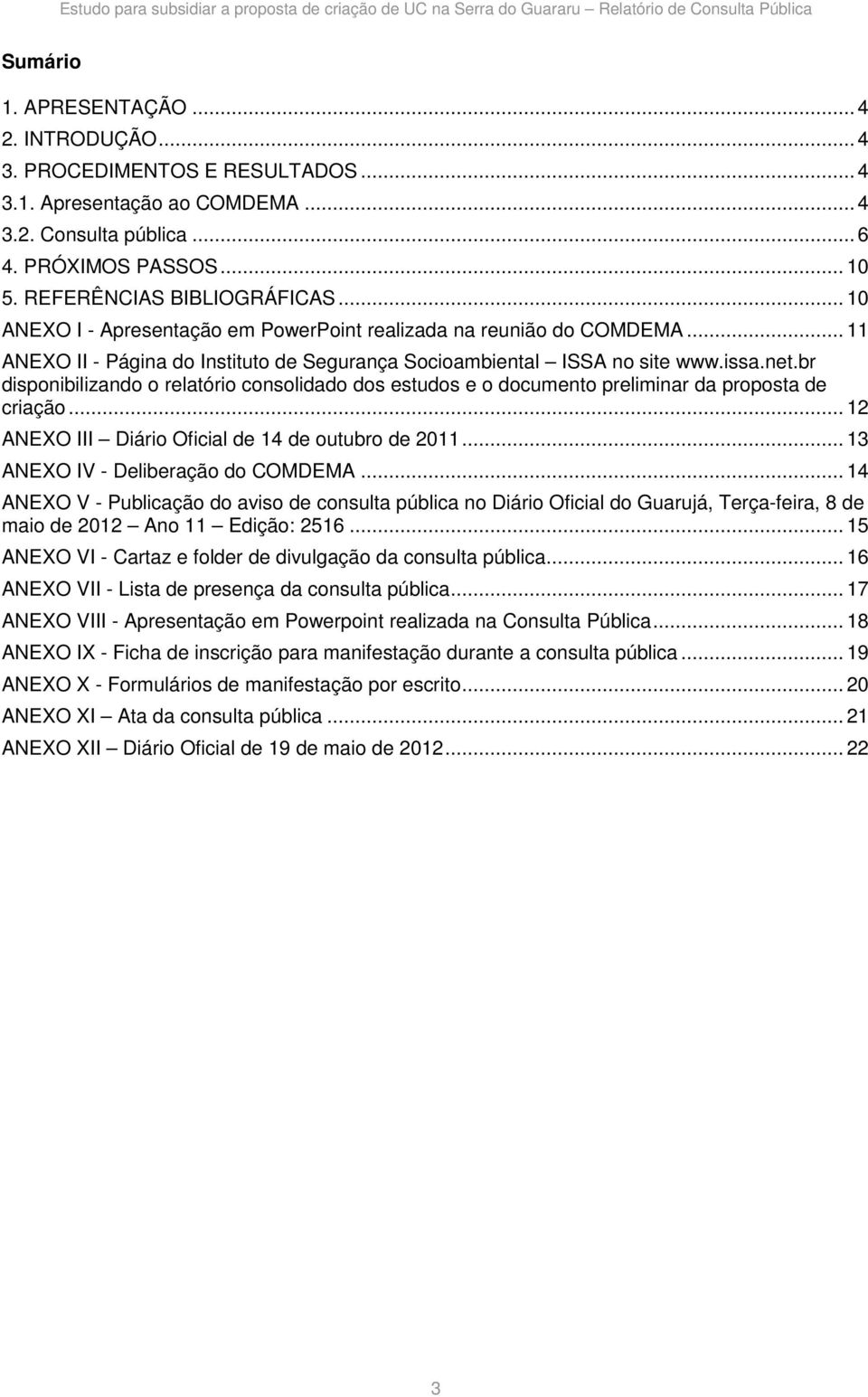 br disponibilizando o relatório consolidado dos estudos e o documento preliminar da proposta de criação... 12 ANEXO III Diário Oficial de 14 de outubro de 2011... 13 ANEXO IV - Deliberação do COMDEMA.