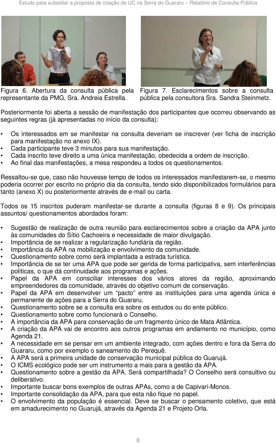 deveriam se inscrever (ver ficha de inscrição para manifestação no anexo IX). Cada participante teve 3 minutos para sua manifestação.