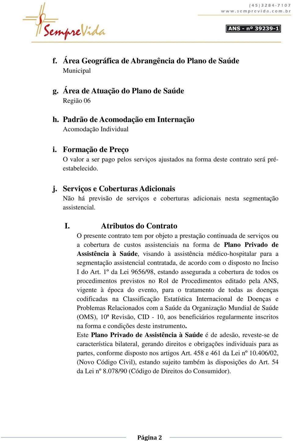 Serviços e Coberturas Adicionais Não há previsão de serviços e coberturas adicionais nesta segmentação assistencial. I.