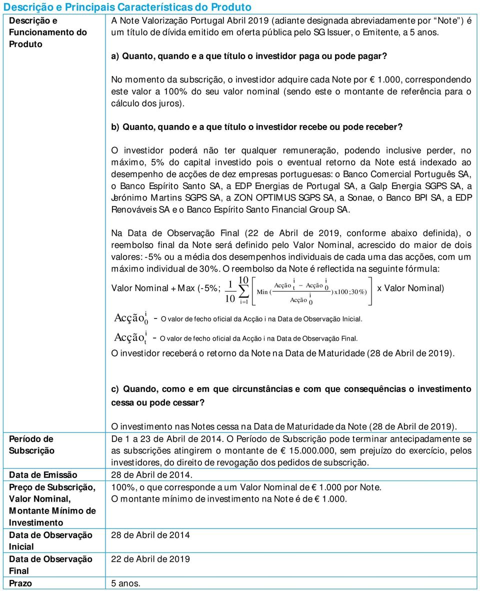 000, correspondendo este valor a 100% do seu valor nomnal (sendo este o montante de referênca para o cálculo dos juros). b) Quanto, quando e a que título o nvestdor recebe ou pode receber?