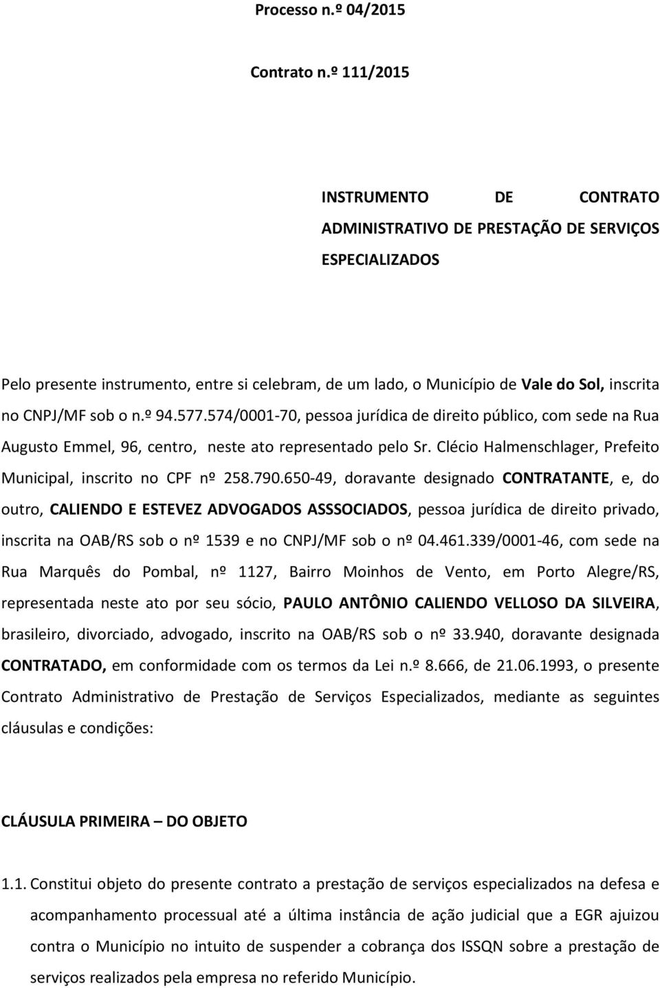 o n.º 94.577.574/0001-70, pessoa jurídica de direito público, com sede na Rua Augusto Emmel, 96, centro, neste ato representado pelo Sr.