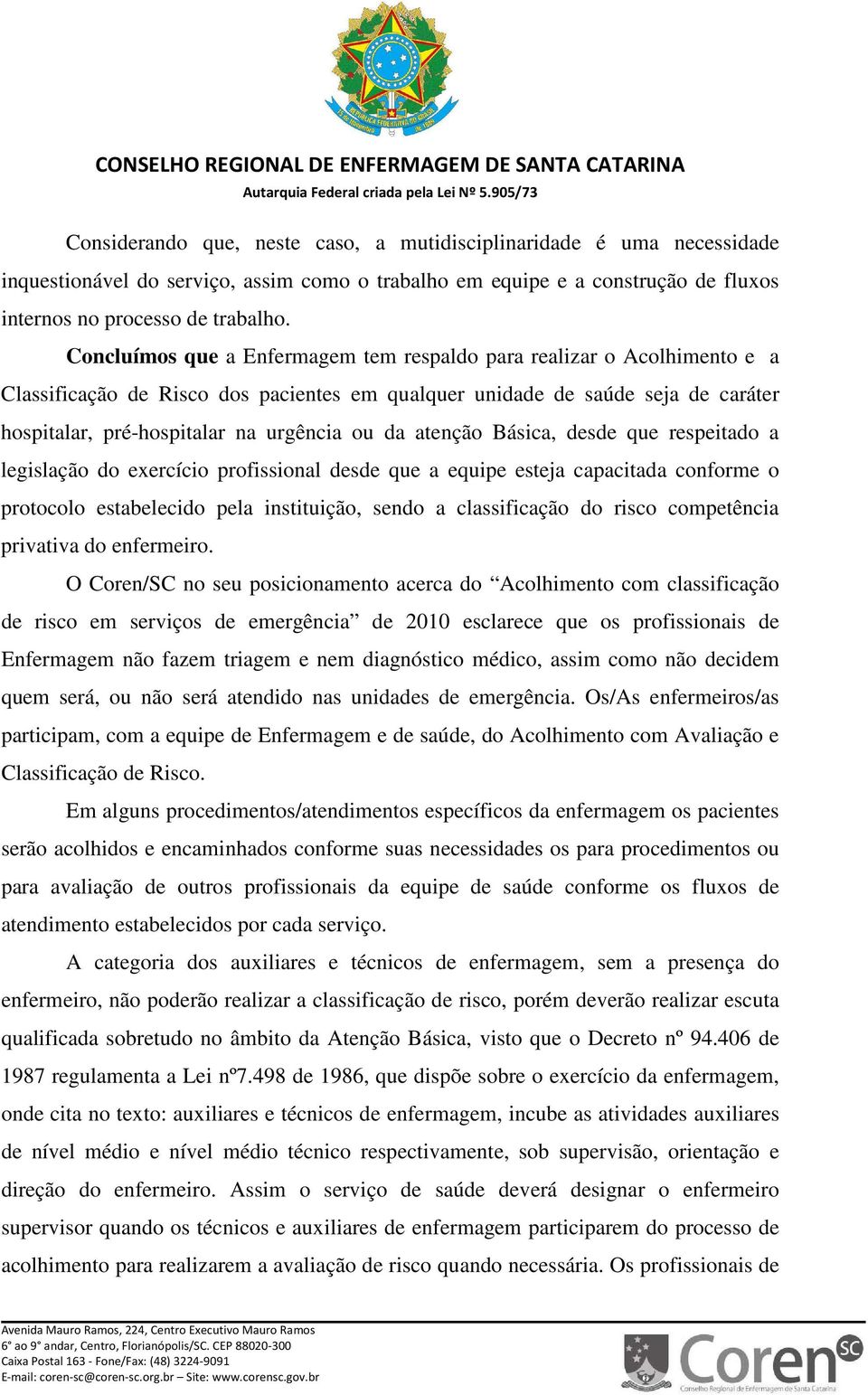 atenção Básica, desde que respeitado a legislação do exercício profissional desde que a equipe esteja capacitada conforme o protocolo estabelecido pela instituição, sendo a classificação do risco