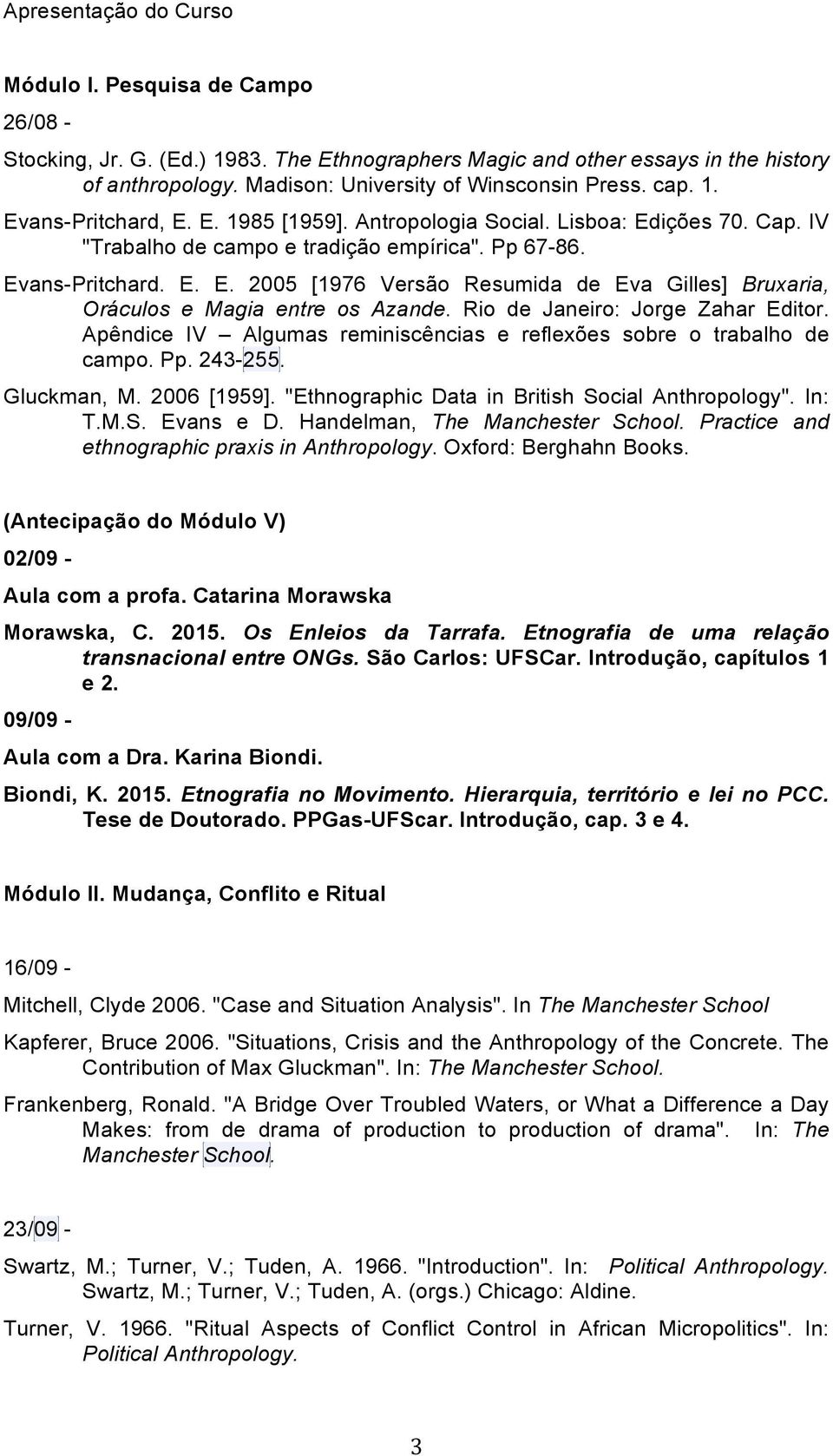 Rio de Janeiro: Jorge Zahar Editor. Apêndice IV Algumas reminiscências e reflexões sobre o trabalho de campo. Pp. 243-255. Gluckman, M. 2006 [1959]. "Ethnographic Data in British Social Anthropology".