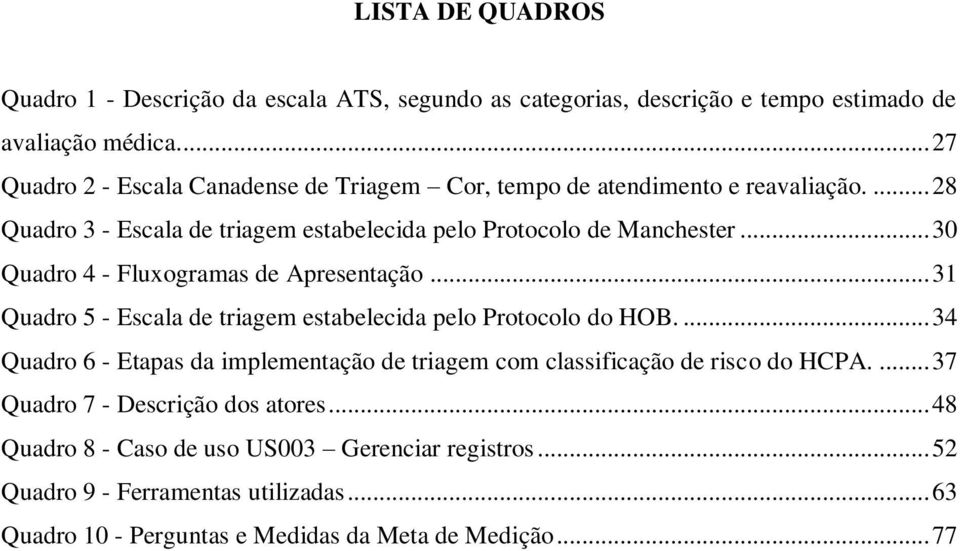 .. 30 Quadro 4 - Fluxogramas de Apresentação... 31 Quadro 5 - Escala de triagem estabelecida pelo Protocolo do HOB.