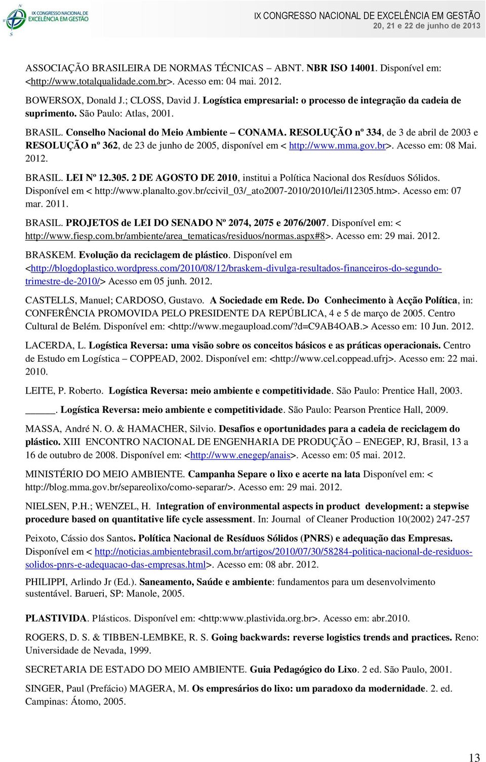 RESOLUÇÃO nº 334, de 3 de abril de 2003 e RESOLUÇÃO nº 362, de 23 de junho de 2005, disponível em < http://www.mma.gov.br>. Acesso em: 08 Mai. 2012. BRASIL. LEI Nº 12.305.