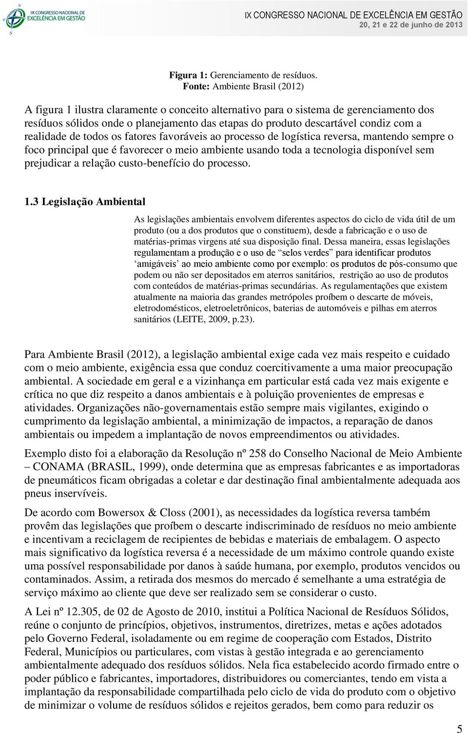 com a realidade de todos os fatores favoráveis ao processo de logística reversa, mantendo sempre o foco principal que é favorecer o meio ambiente usando toda a tecnologia disponível sem prejudicar a