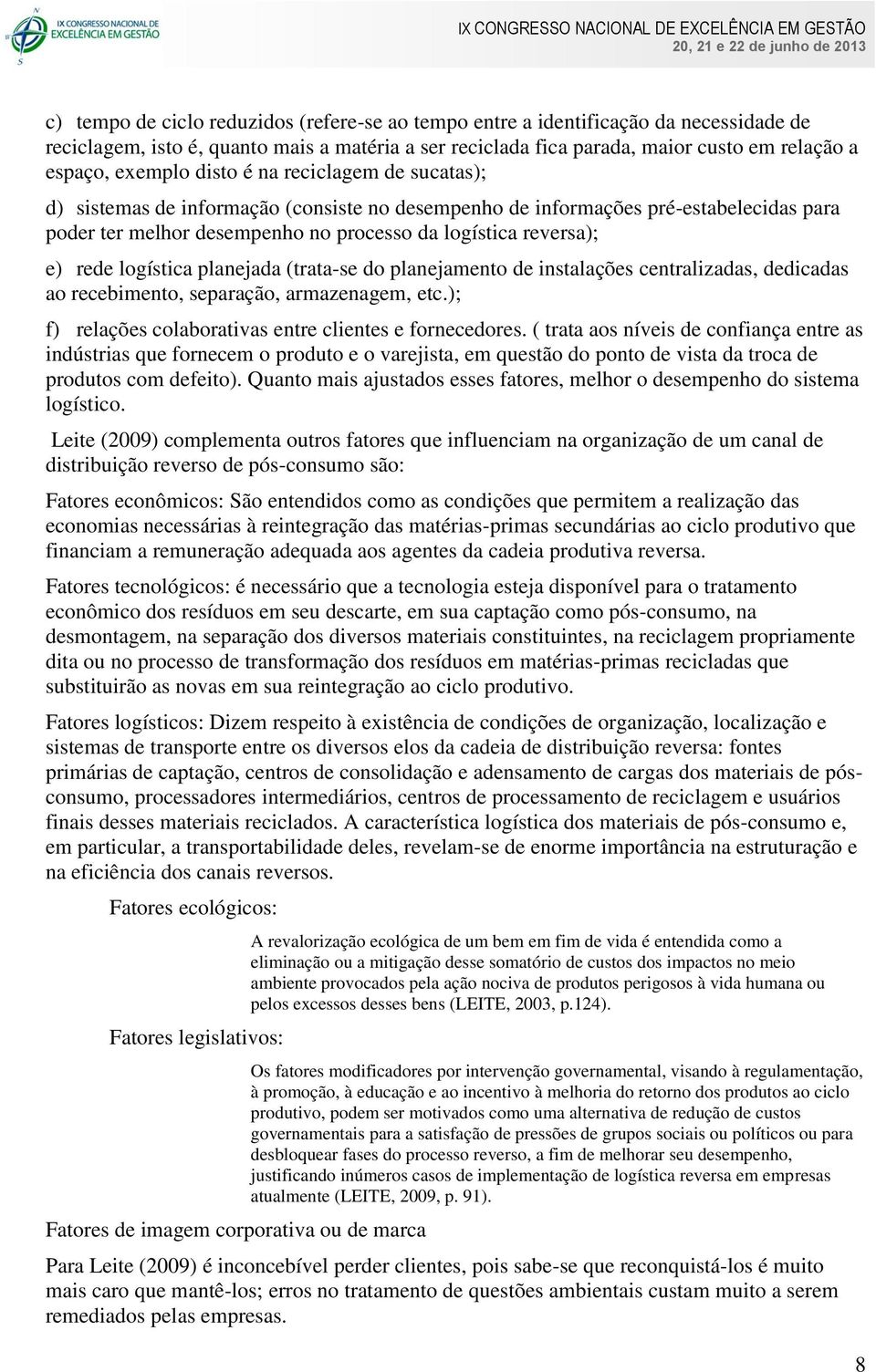 logística planejada (trata-se do planejamento de instalações centralizadas, dedicadas ao recebimento, separação, armazenagem, etc.); f) relações colaborativas entre clientes e fornecedores.