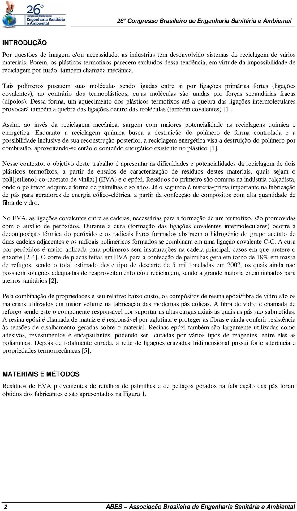 Tais polímeros possuem suas moléculas sendo ligadas entre si por ligações primárias fortes (ligações covalentes), ao contrário dos termoplásticos, cujas moléculas são unidas por forças secundárias