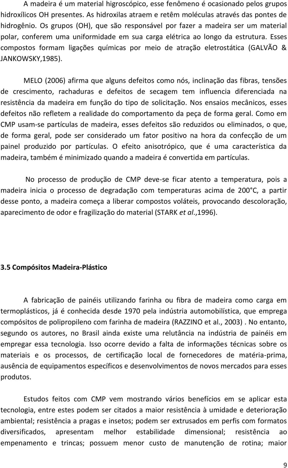 Esses compostos formam ligações químicas por meio de atração eletrostática (GALVÃO & JANKOWSKY,1985).