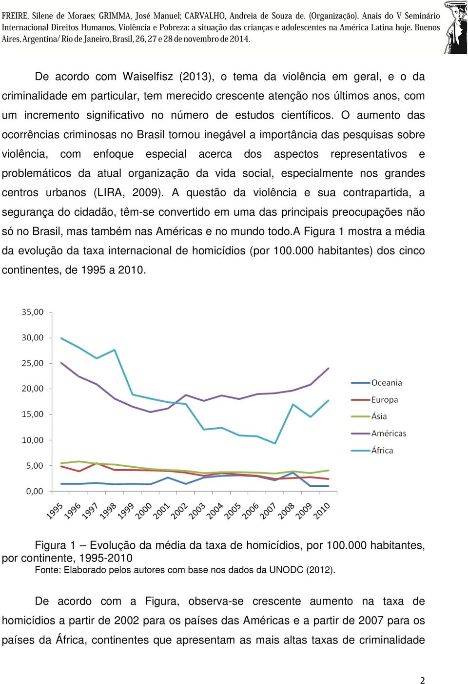 O aumento das ocorrências criminosas no Brasil tornou inegável a importância das pesquisas sobre violência, com enfoque especial acerca dos aspectos representativos e problemáticos da atual