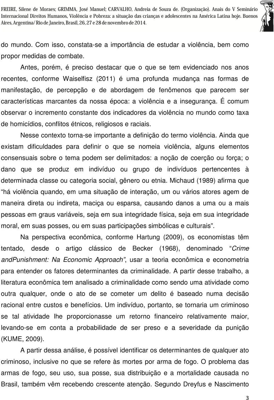 que parecem ser características marcantes da nossa época: a violência e a insegurança.