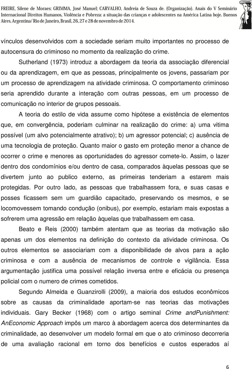 criminosa. O comportamento criminoso seria aprendido durante a interação com outras pessoas, em um processo de comunicação no interior de grupos pessoais.