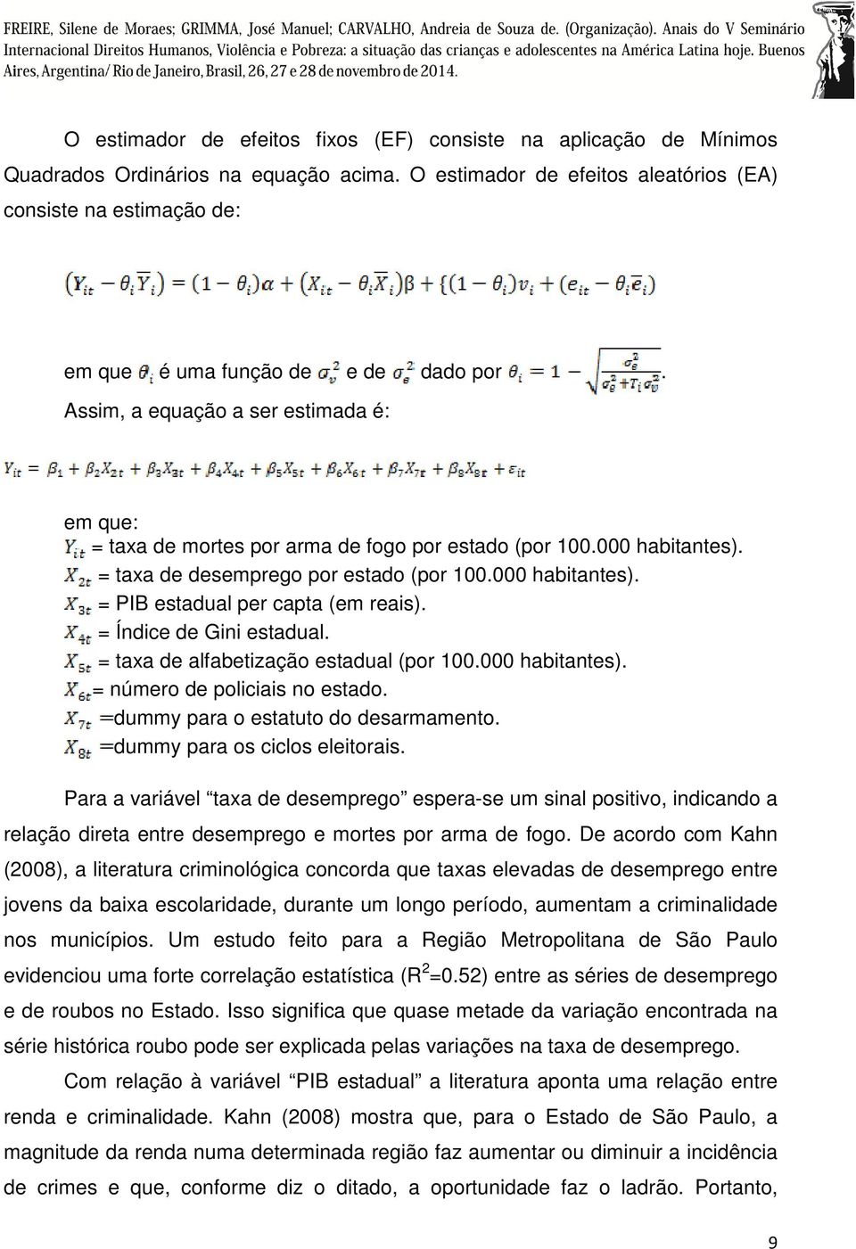 000 habitantes). = taxa de desemprego por estado (por 100.000 habitantes). = PIB estadual per capta (em reais). = Índice de Gini estadual. = taxa de alfabetização estadual (por 100.000 habitantes). = número de policiais no estado.