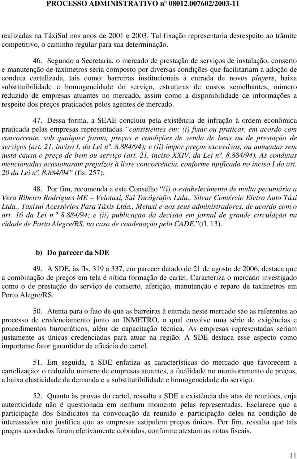 tais como: barreiras institucionais à entrada de novos players, baixa substituibilidade e homogeneidade do serviço, estruturas de custos semelhantes, número reduzido de empresas atuantes no mercado,