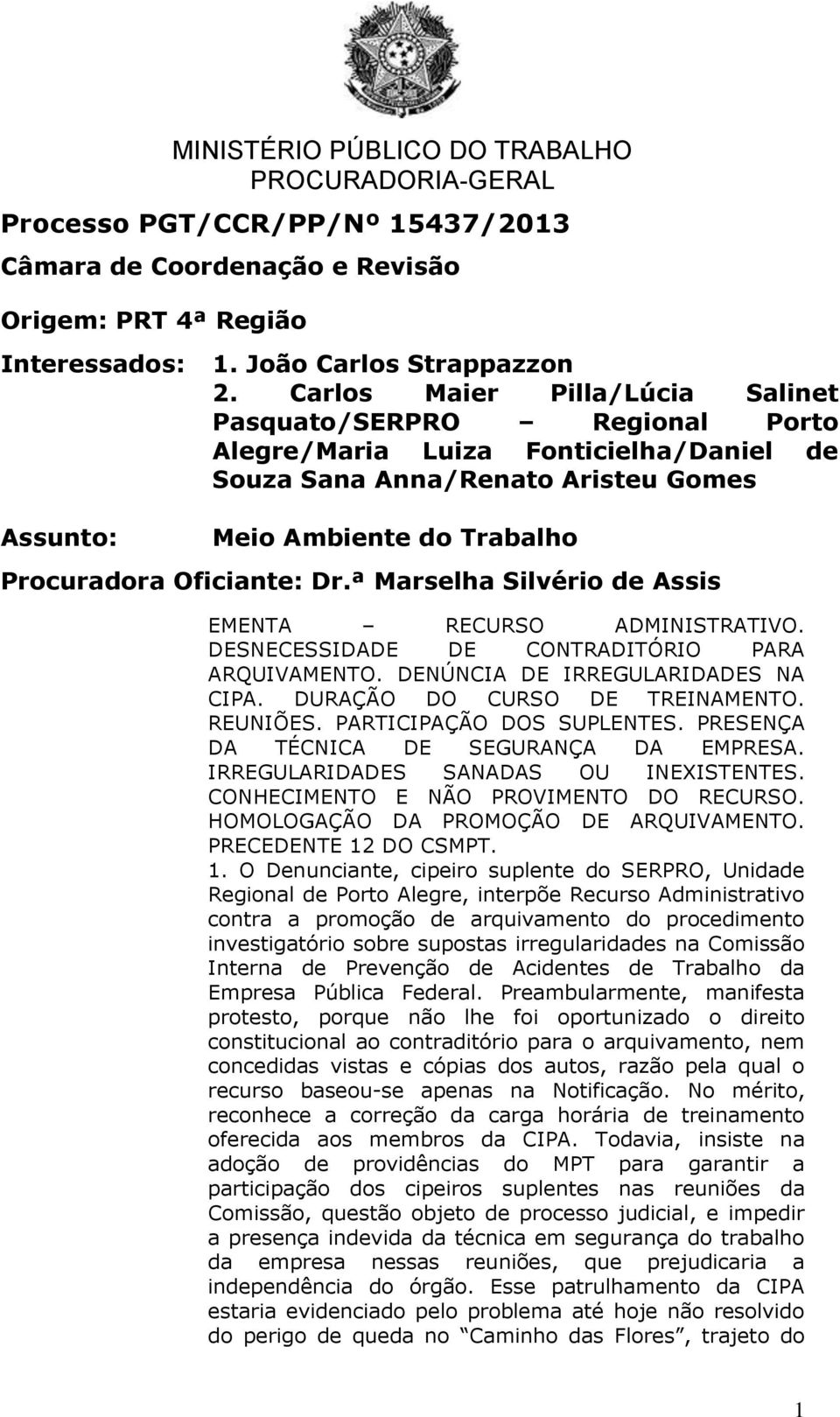 Dr.ª Marselha Silvério de Assis EMENTA RECURSO ADMINISTRATIVO. DESNECESSIDADE DE CONTRADITÓRIO PARA ARQUIVAMENTO. DENÚNCIA DE IRREGULARIDADES NA CIPA. DURAÇÃO DO CURSO DE TREINAMENTO. REUNIÕES.