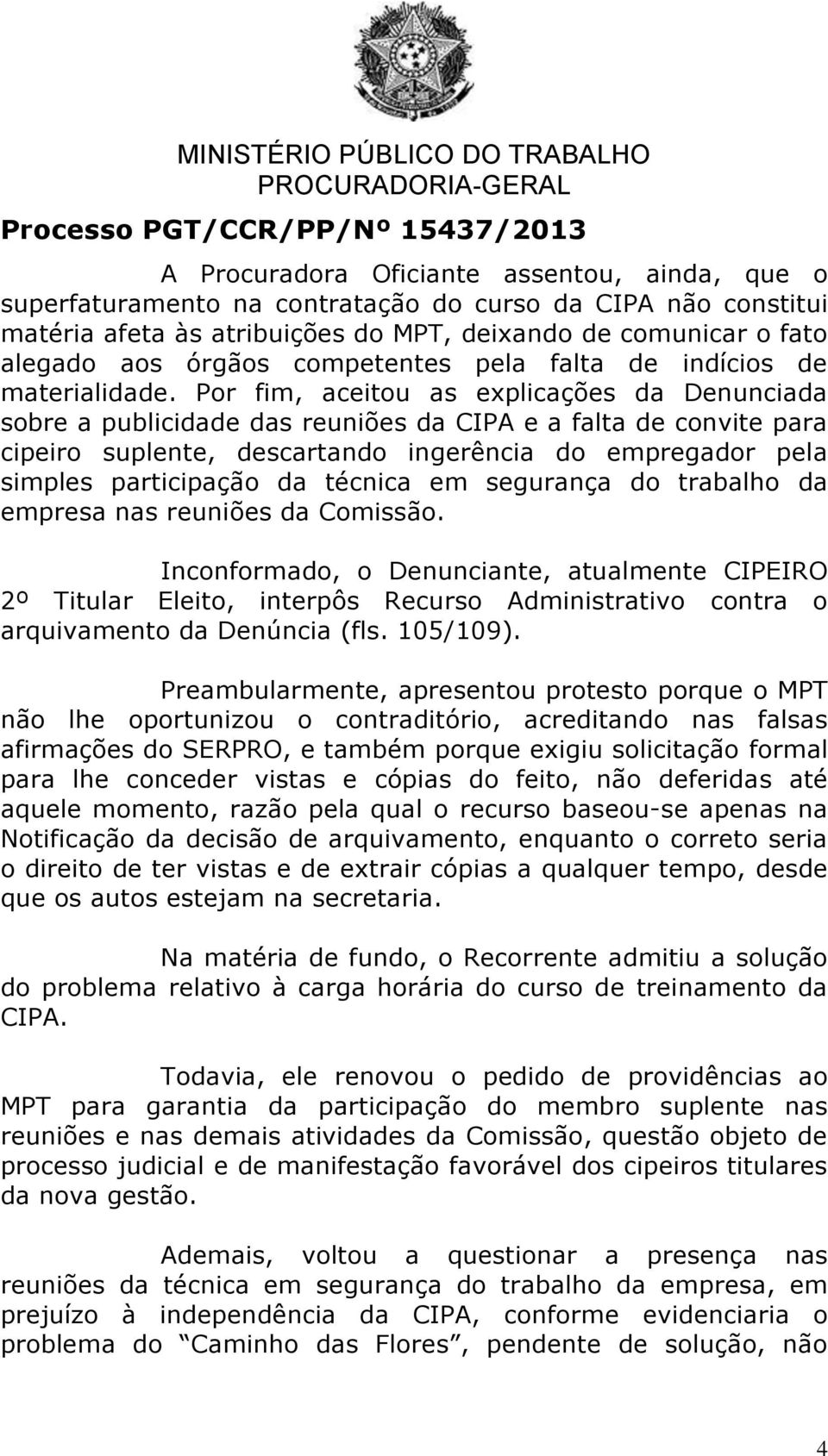 Por fim, aceitou as explicações da Denunciada sobre a publicidade das reuniões da CIPA e a falta de convite para cipeiro suplente, descartando ingerência do empregador pela simples participação da