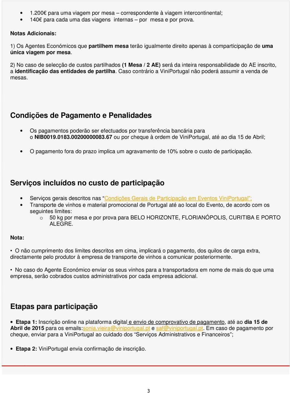 2) No caso de selecção de custos partilhados (1 Mesa / 2 AE) será da inteira responsabilidade do AE inscrito, a identificação das entidades de partilha.